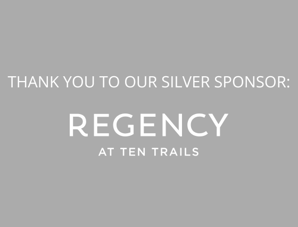 Thank you to our Silver Sponsor: Regency at Ten Trails